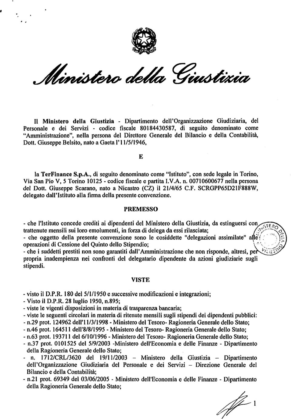 , di seguito denominato come "Istituto", con sede legale in Torino, Via San Pio V, 5 Torino 10125 - codice fiscale e partita I.V.A. n. 00710600677 nella persona del Dott.