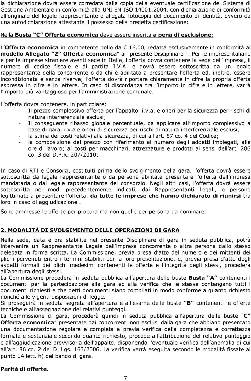 economica deve essere inserita a pena di esclusione: L Offerta economica in competente bollo da 16,00, redatta esclusivamente in conformità al modello Allegato 2 Offerta economica al presente