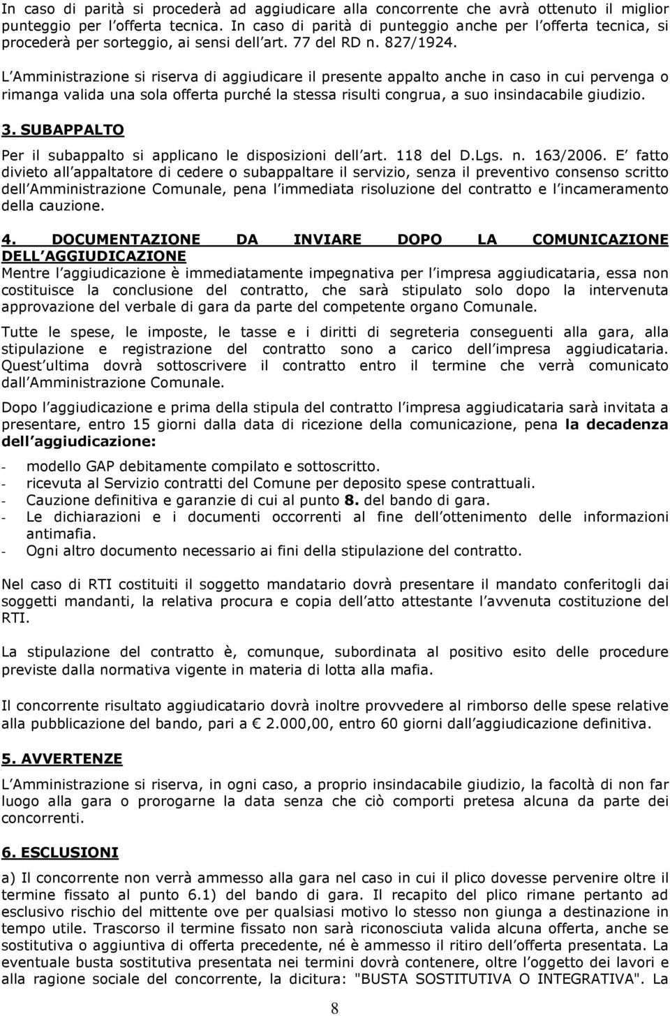 L Amministrazione si riserva di aggiudicare il presente appalto anche in caso in cui pervenga o rimanga valida una sola offerta purché la stessa risulti congrua, a suo insindacabile giudizio. 3.