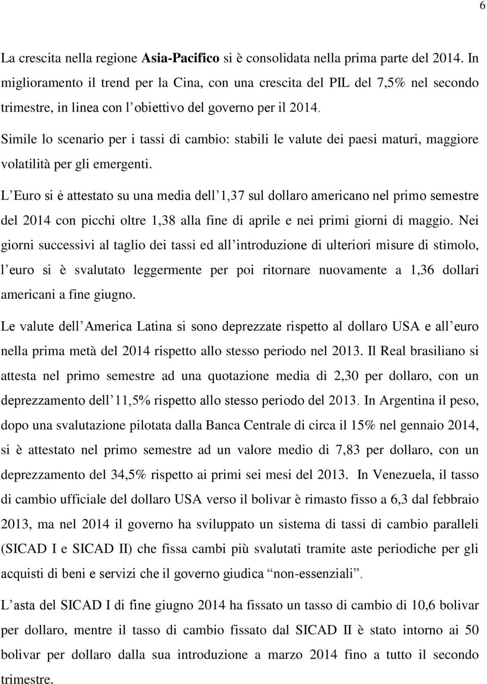 Simile lo scenario per i tassi di cambio: stabili le valute dei paesi maturi, maggiore volatilità per gli emergenti.