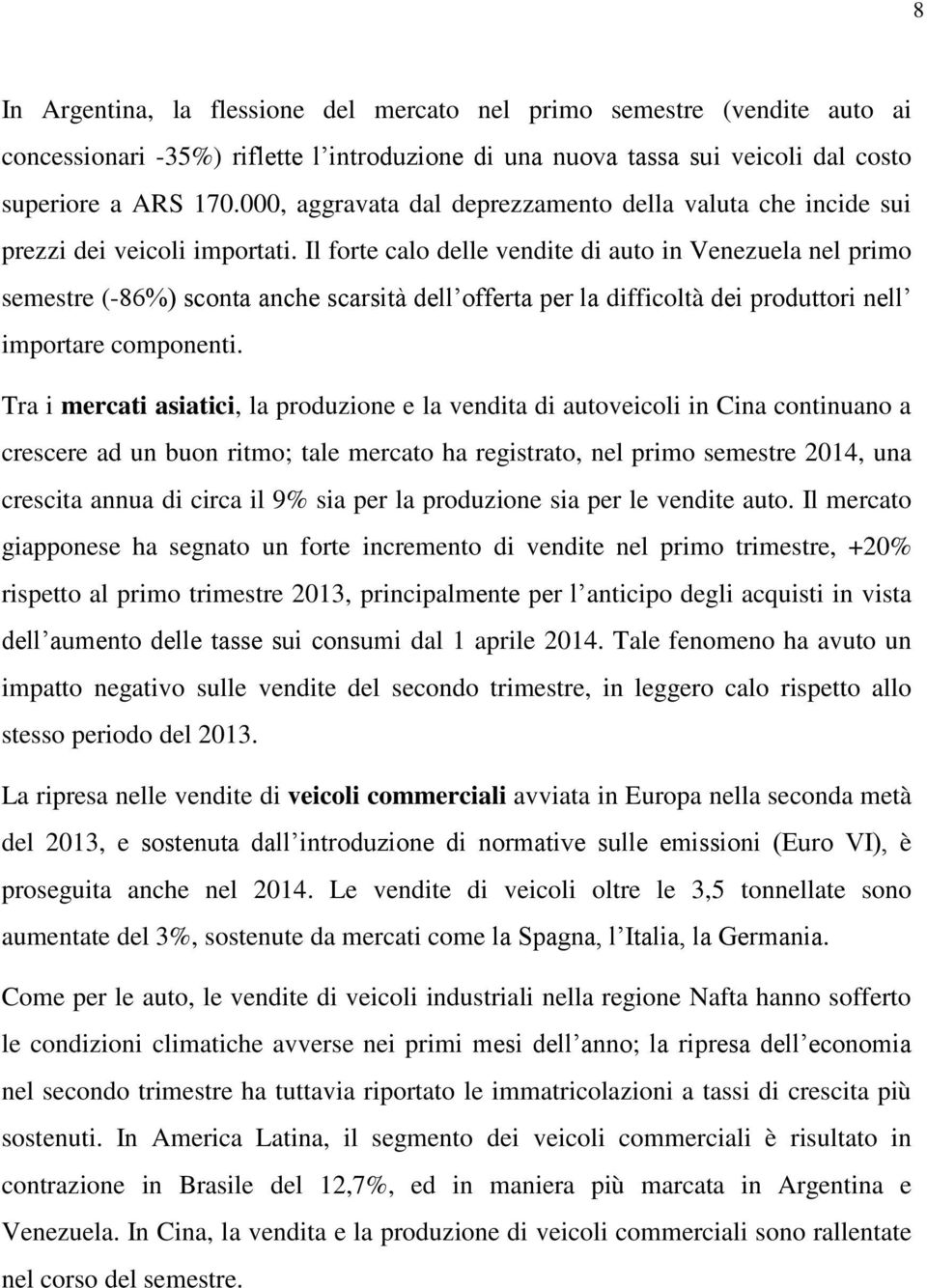 Il forte calo delle vendite di auto in Venezuela nel primo semestre (-86%) sconta anche scarsità dell offerta per la difficoltà dei produttori nell importare componenti.