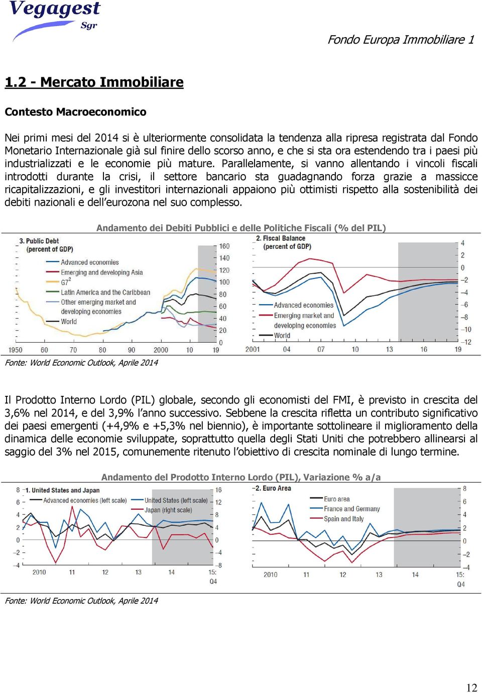 Parallelamente, si vanno allentando i vincoli fiscali introdotti durante la crisi, il settore bancario sta guadagnando forza grazie a massicce ricapitalizzazioni, e gli investitori internazionali