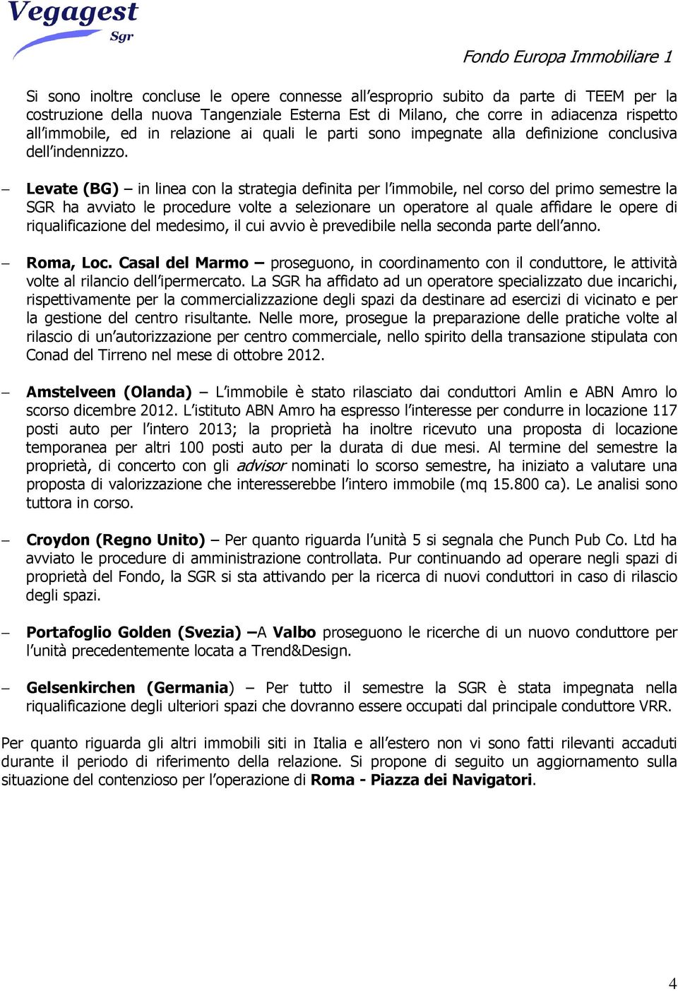 Levate (BG) in linea con la strategia definita per l immobile, nel corso del primo semestre la SGR ha avviato le procedure volte a selezionare un operatore al quale affidare le opere di