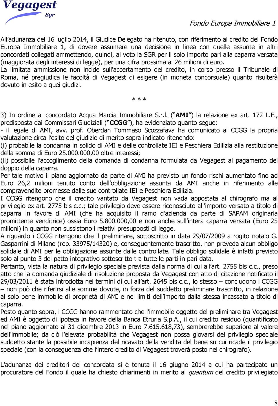 La limitata ammissione non incide sull'accertamento del credito, in corso presso il Tribunale di Roma, né pregiudica le facoltà di Vegagest di esigere (in moneta concorsuale) quanto risulterà dovuto