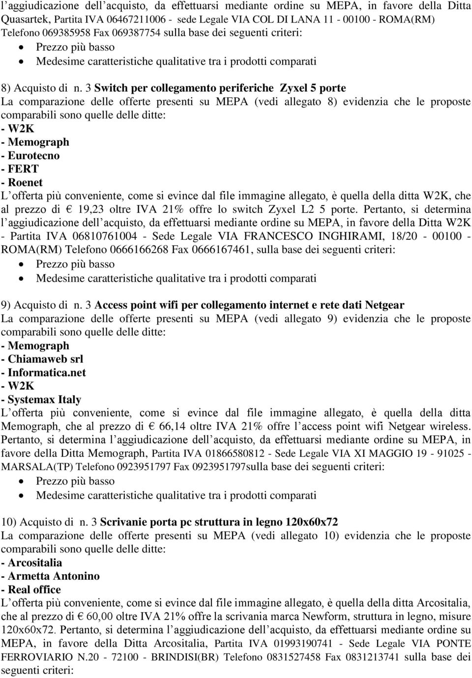 3 Switch per collegamento periferiche Zyxel 5 porte La comparazione delle offerte presenti su MEPA (vedi allegato 8) evidenzia che le proposte - W2K - Memograph - Eurotecno - FERT - Roenet L offerta