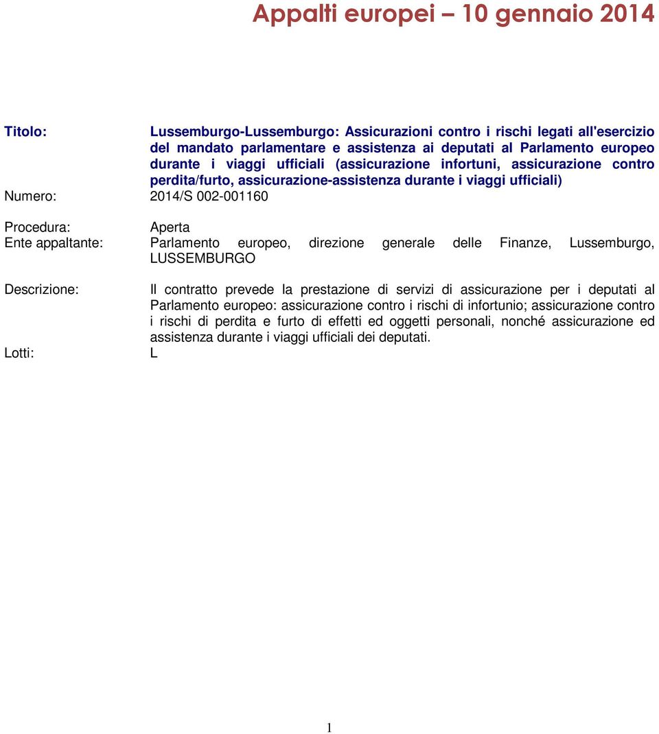 delle Finanze, Lussemburgo, LUSSEMBURGO Lotti: Il contratto prevede la prestazione di servizi di assicurazione per i deputati al Parlamento europeo: assicurazione contro i rischi di infortunio;