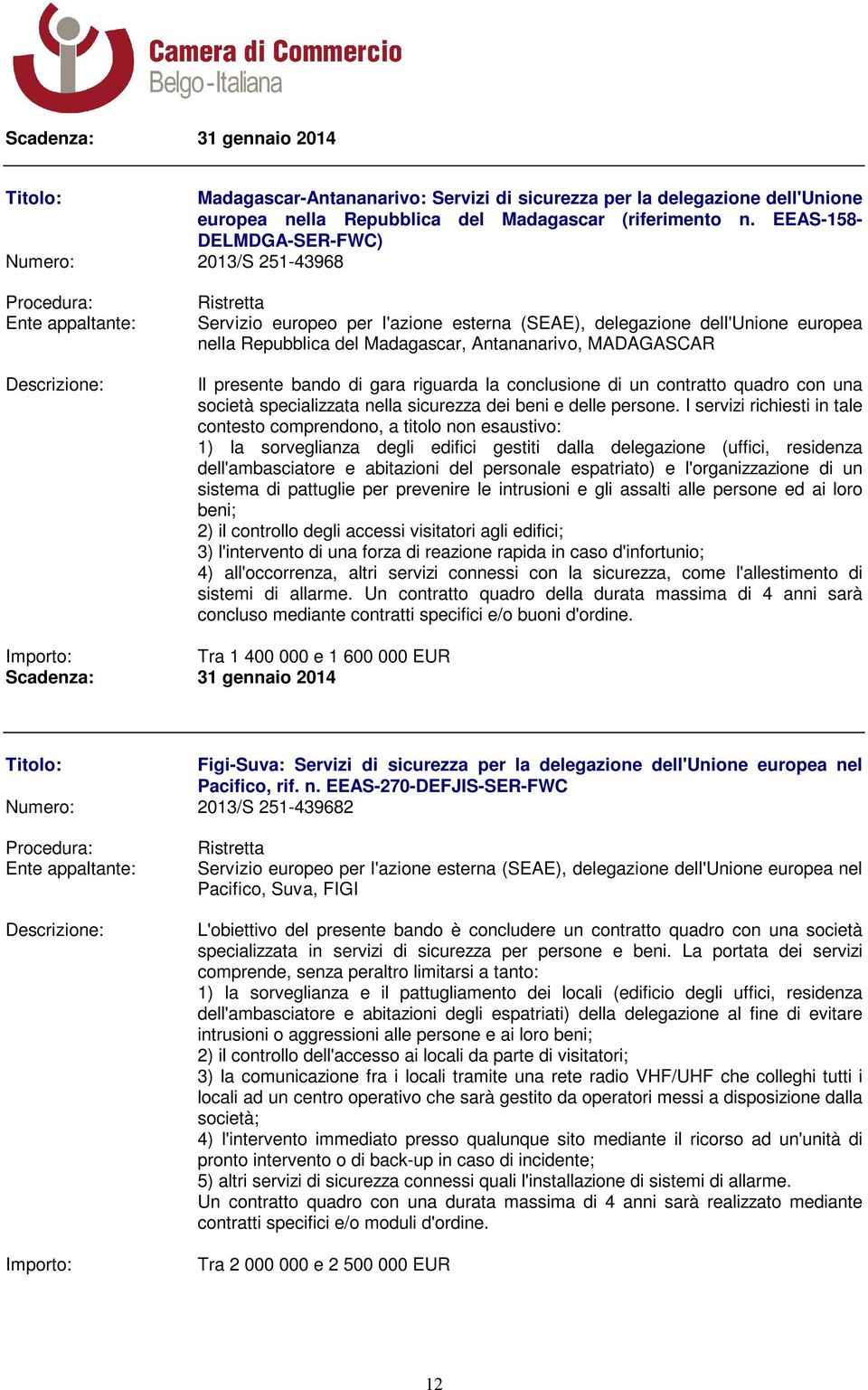 bando di gara riguarda la conclusione di un contratto quadro con una società specializzata nella sicurezza dei beni e delle persone.