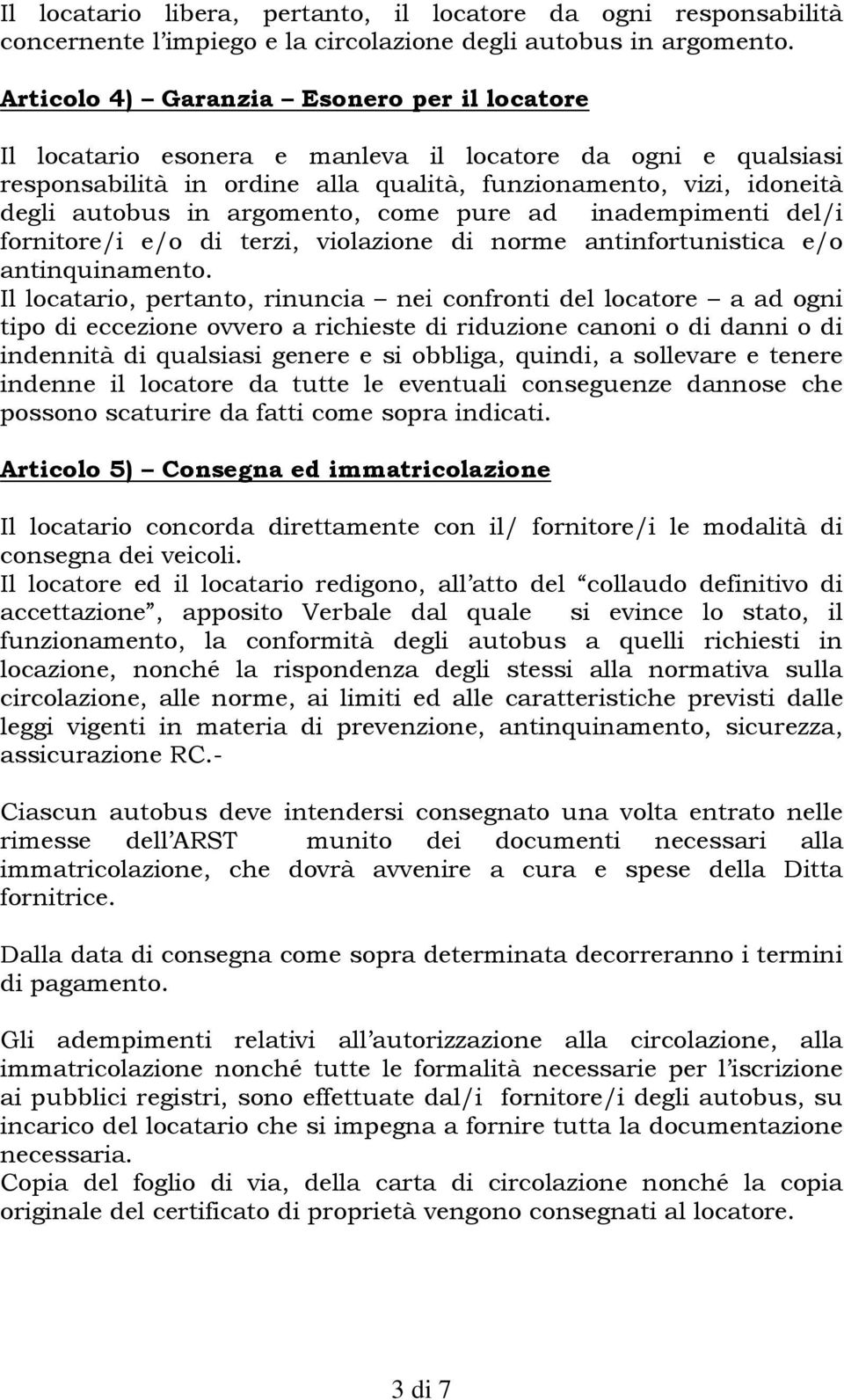 argomento, come pure ad inadempimenti del/i fornitore/i e/o di terzi, violazione di norme antinfortunistica e/o antinquinamento.