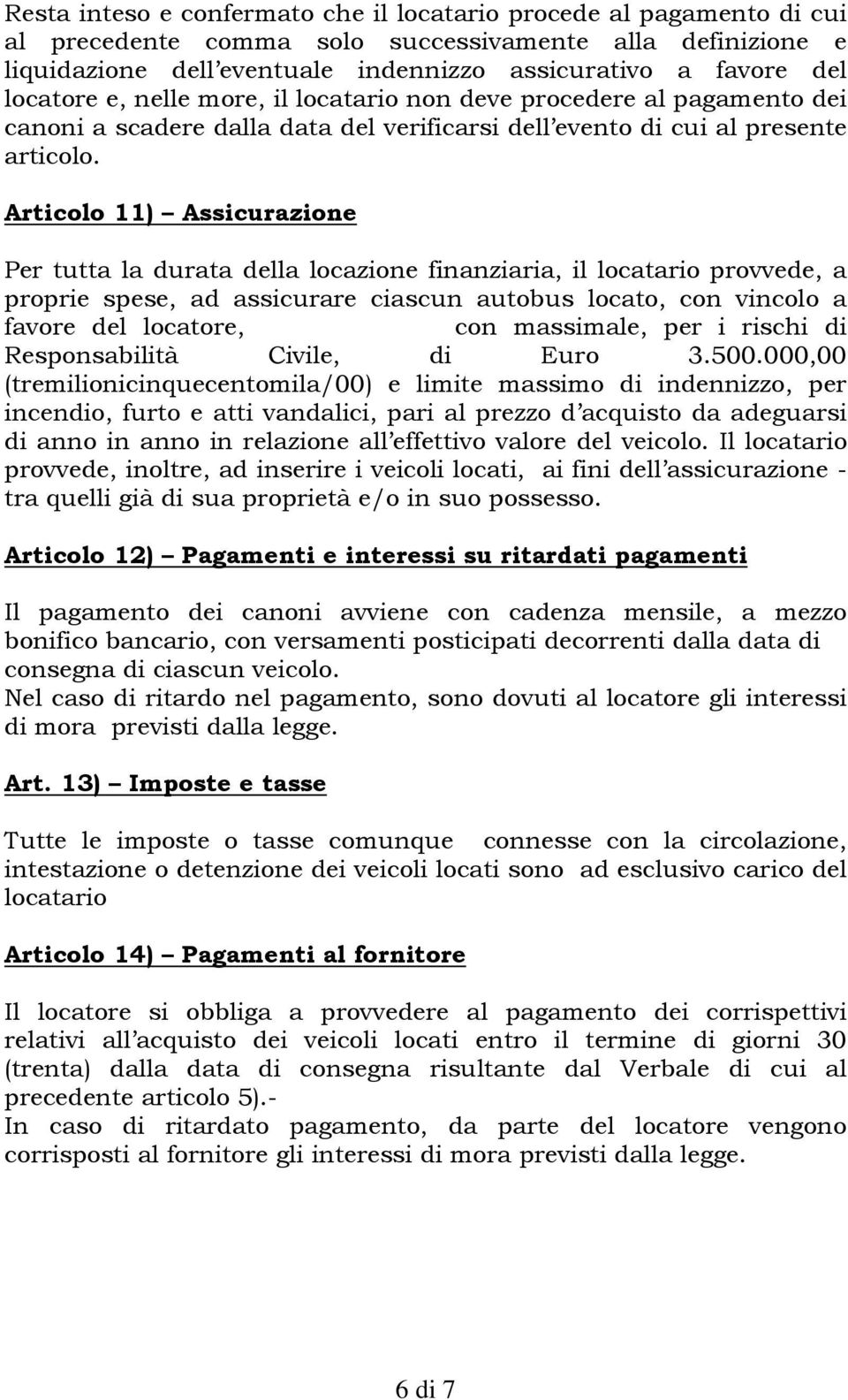 Articolo 11) Assicurazione Per tutta la durata della locazione finanziaria, il locatario provvede, a proprie spese, ad assicurare ciascun autobus locato, con vincolo a favore del locatore, con