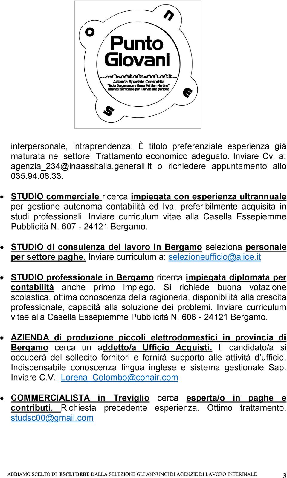 STUDIO commerciale ricerca impiegata con esperienza ultrannuale per gestione autonoma contabilità ed Iva, preferibilmente acquisita in studi professionali.