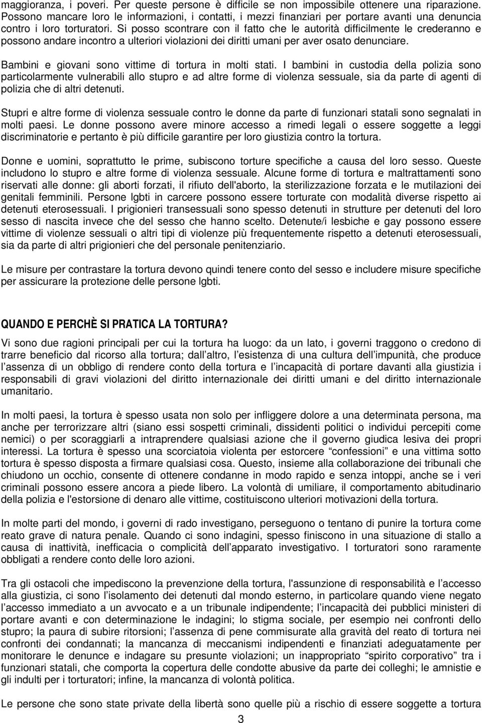 Si posso scontrare con il fatto che le autorità difficilmente le crederanno e possono andare incontro a ulteriori violazioni dei diritti umani per aver osato denunciare.