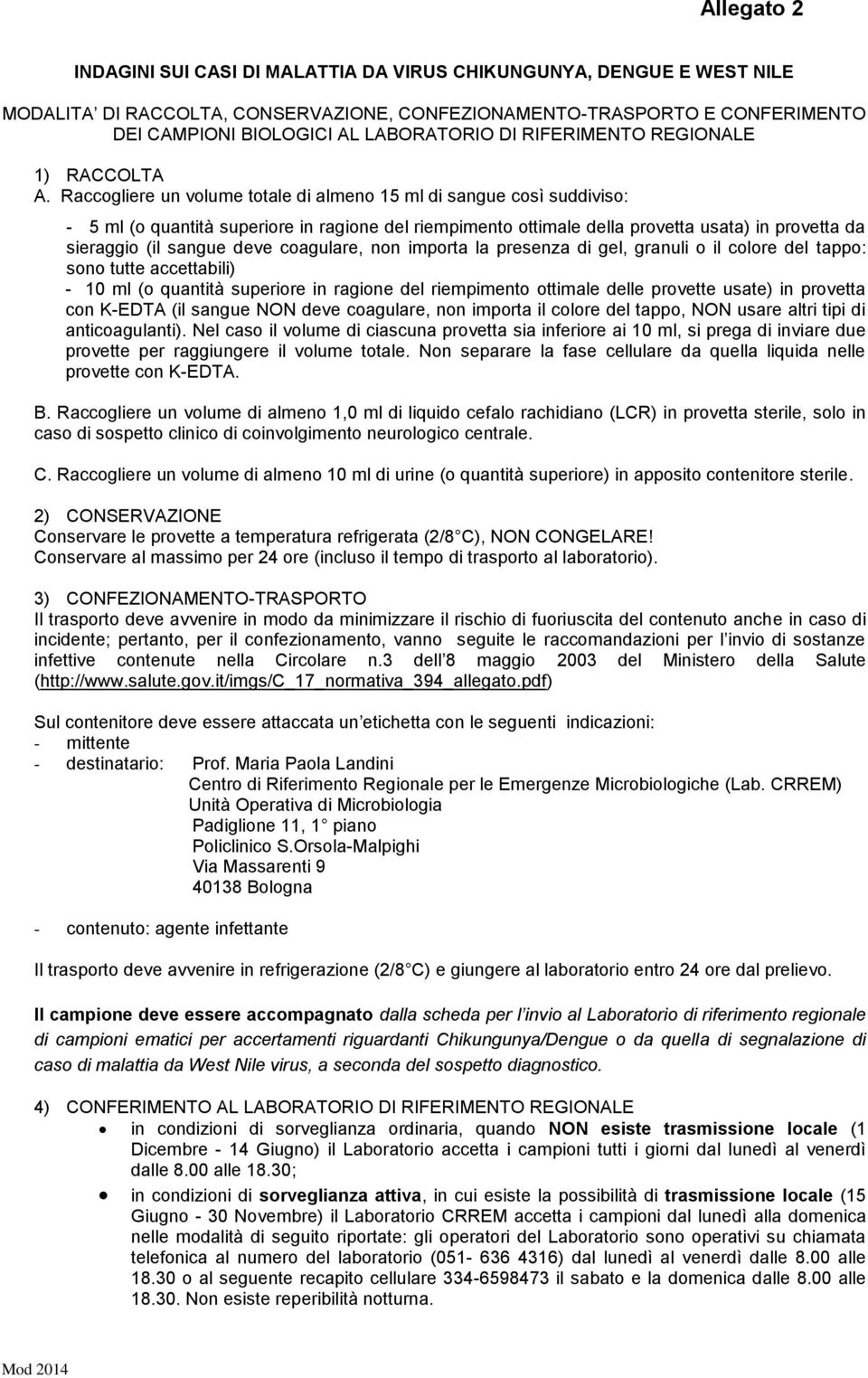 Raccogliere un volume totale di almeno 15 ml di sangue così suddiviso: - 5 ml (o quantità superiore in ragione del riempimento ottimale della provetta usata) in provetta da sieraggio (il sangue deve