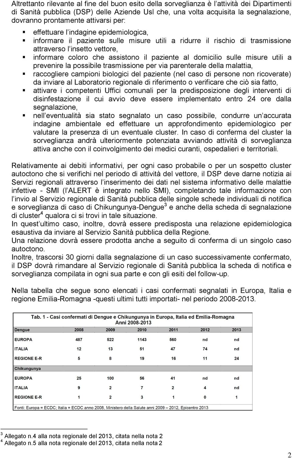 paziente al domicilio sulle misure utili a prevenire la possibile trasmissione per via parenterale della malattia, raccogliere campioni biologici del paziente (nel caso di persone non ricoverate) da