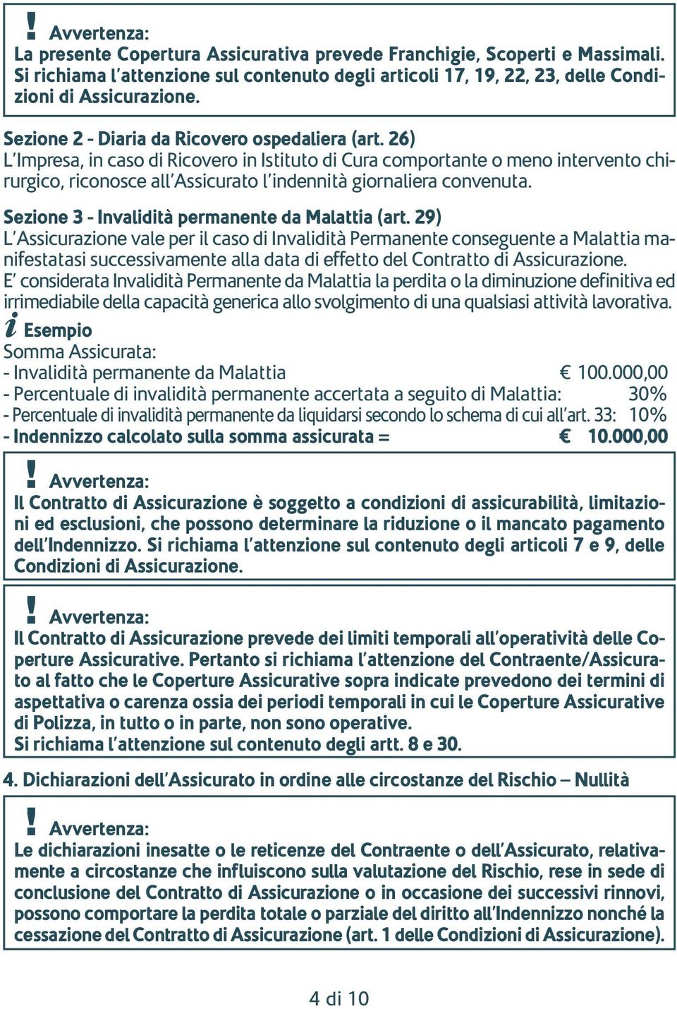 26) L Impresa, in caso di Ricovero in Istituto di Cura comportante o meno intervento chirurgico, riconosce all Assicurato l indennità giornaliera convenuta.