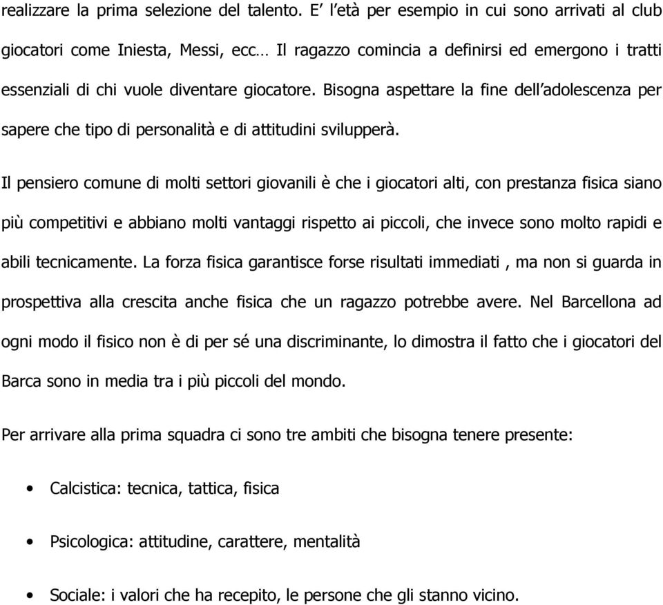 Bisogna aspettare la fine dell adolescenza per sapere che tipo di personalità e di attitudini svilupperà.