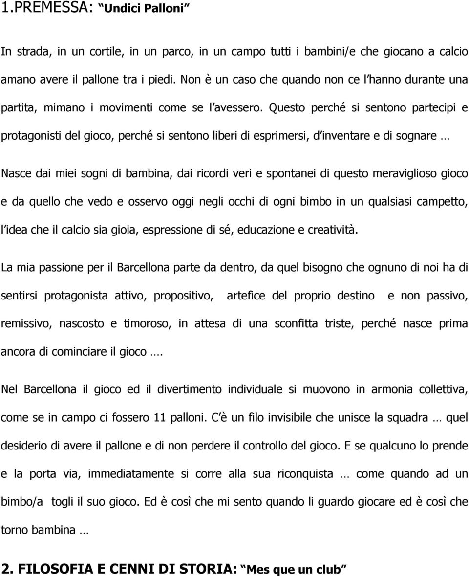 Questo perché si sentono partecipi e protagonisti del gioco, perché si sentono liberi di esprimersi, d inventare e di sognare Nasce dai miei sogni di bambina, dai ricordi veri e spontanei di questo