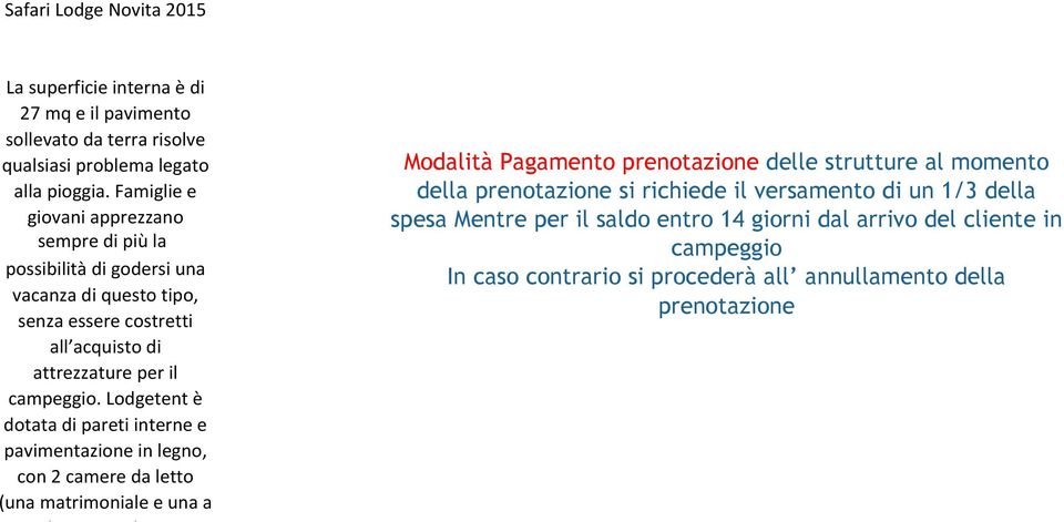 Lodgetent è dotata di pareti interne e pavimentazione in legno, con 2 camere da letto (una matrimoniale e una a 1 letto singolo e 1 Modalità Pagamento prenotazione delle