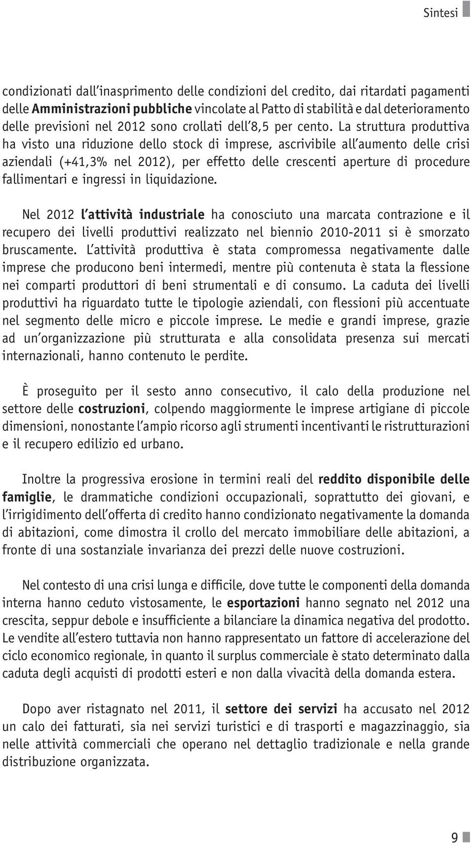 La struttura produttiva ha visto una riduzione dello stock di imprese, ascrivibile all aumento delle crisi aziendali (+41,3% nel 2012), per effetto delle crescenti aperture di procedure fallimentari