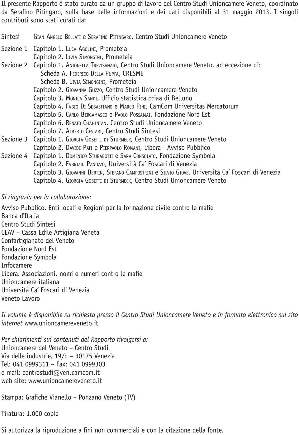 Livia Simongini, Prometeia Sezione 2 Capitolo 1. Antonella Trevisanato, Centro Studi Unioncamere Veneto, ad eccezione di: Scheda A. Federico Della Puppa, cresme Scheda B.