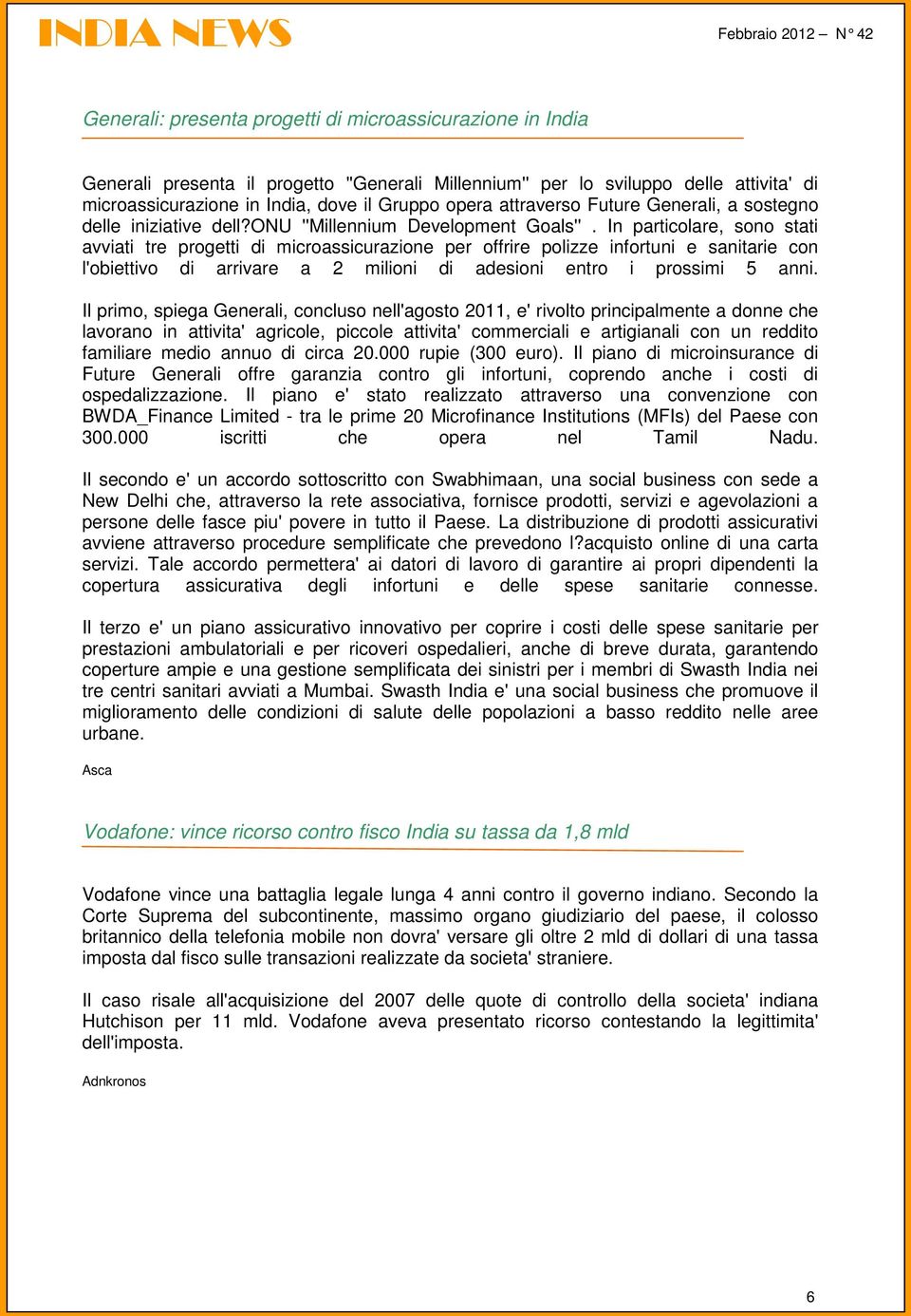 In particolare, sono stati avviati tre progetti di microassicurazione per offrire polizze infortuni e sanitarie con l'obiettivo di arrivare a 2 milioni di adesioni entro i prossimi 5 anni.