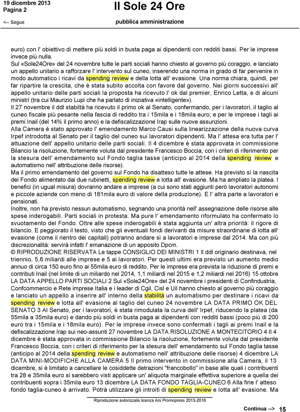 pervenire in modo automatico i ricavi da spending review e della lotta all' evasione. Una norma chiara, quindi, per far ripartire la crescita, che è stata subito accolta con favore dal governo.