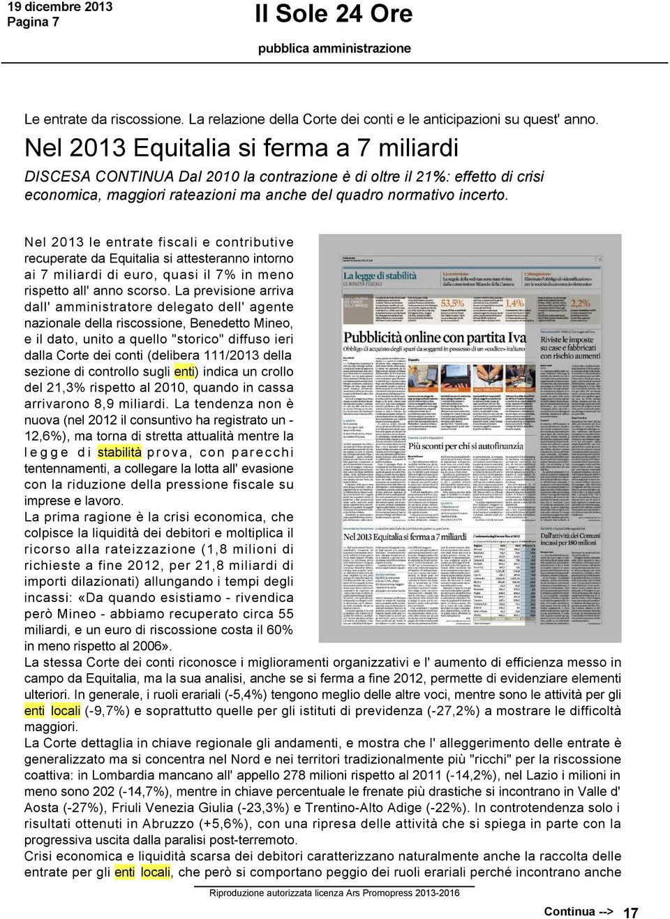 Nel 2013 le entrate fiscali e contributive recuperate da Equitalia si attesteranno intorno ai 7 miliardi di euro, quasi il 7% in meno rispetto all' anno scorso.