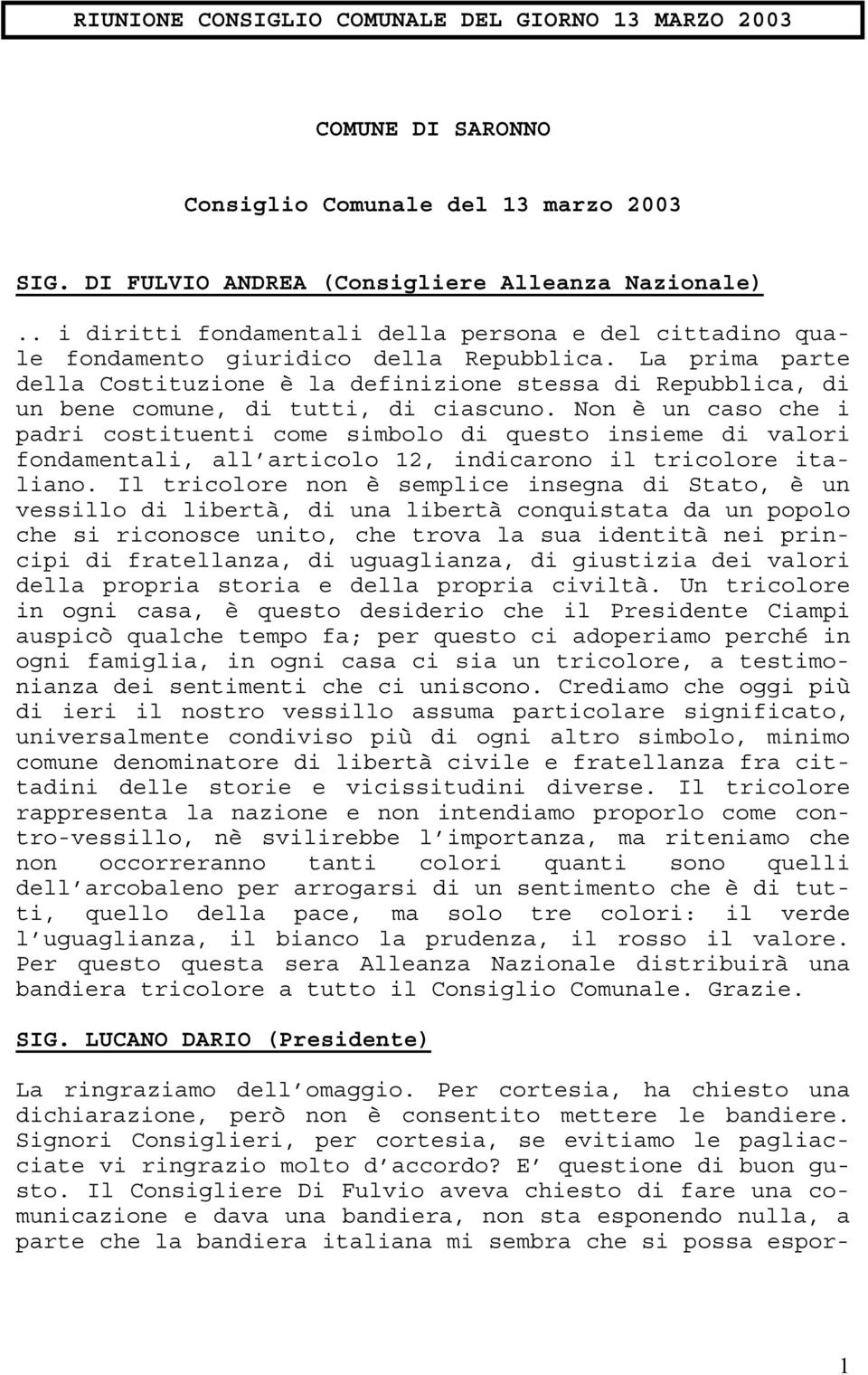 La prima parte della Costituzione è la definizione stessa di Repubblica, di un bene comune, di tutti, di ciascuno.