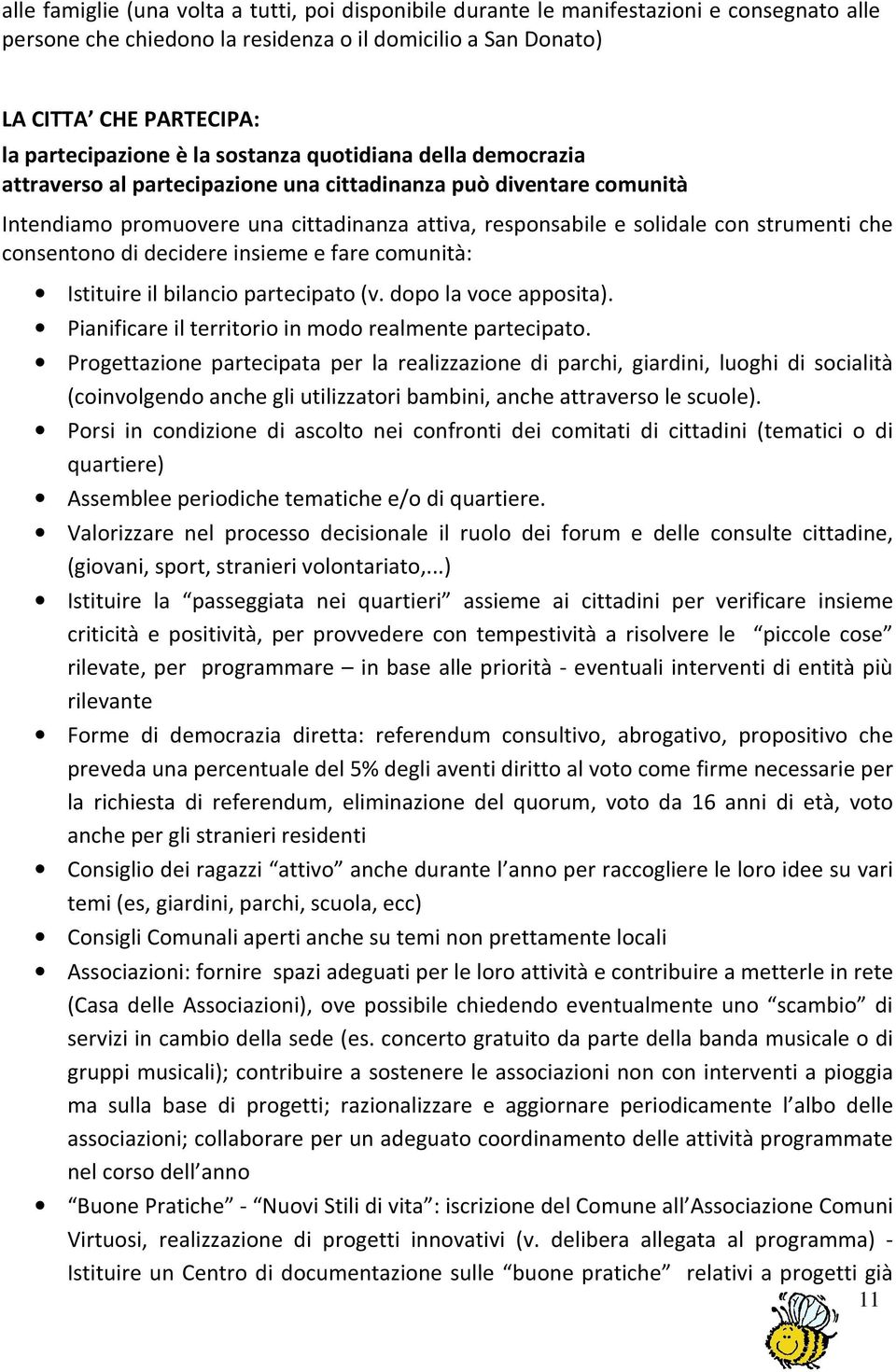 consentono di decidere insieme e fare comunità: Istituire il bilancio partecipato (v. dopo la voce apposita). Pianificare il territorio in modo realmente partecipato.