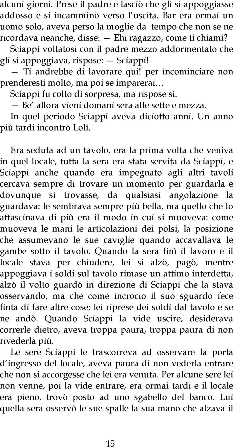 Sciappi voltatosi con il padre mezzo addormentato che gli si appoggiava, rispose: Sciappi! Ti andrebbe di lavorare qui!