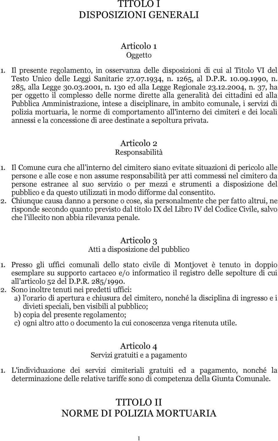 37, ha per oggetto il complesso delle norme dirette alla generalità dei cittadini ed alla Pubblica Amministrazione, intese a disciplinare, in ambito comunale, i servizi di polizia mortuaria, le norme