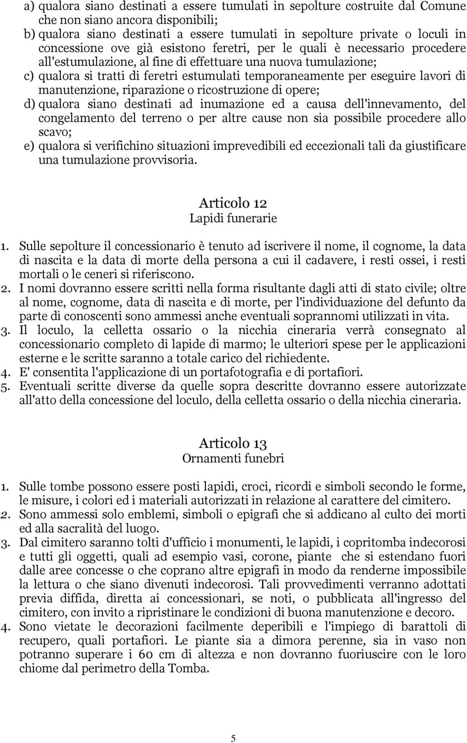 per eseguire lavori di manutenzione, riparazione o ricostruzione di opere; d) qualora siano destinati ad inumazione ed a causa dell'innevamento, del congelamento del terreno o per altre cause non sia