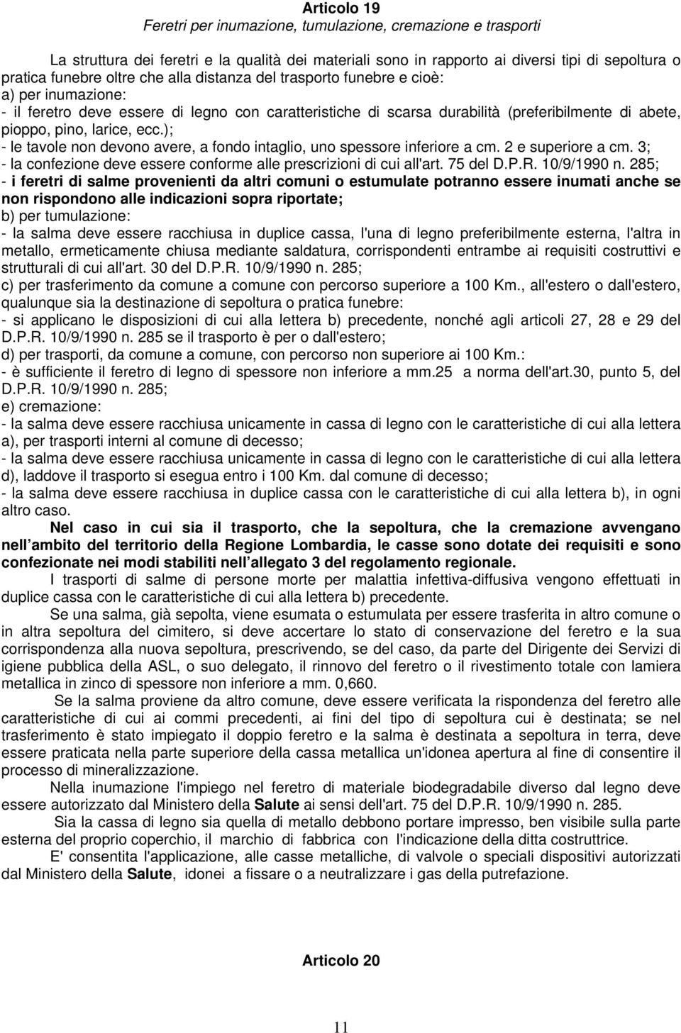 ); - le tavole non devono avere, a fondo intaglio, uno spessore inferiore a cm. 2 e superiore a cm. 3; - la confezione deve essere conforme alle prescrizioni di cui all'art. 75 del D.P.R. 10/9/1990 n.