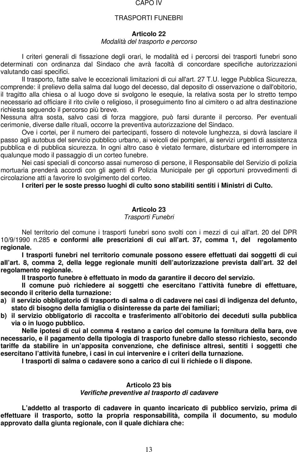 legge Pubblica Sicurezza, comprende: il prelievo della salma dal luogo del decesso, dal deposito di osservazione o dall'obitorio, il tragitto alla chiesa o al luogo dove si svolgono le esequie, la