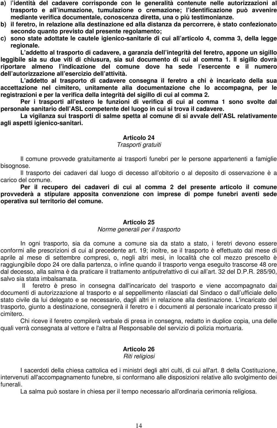 b) il feretro, in relazione alla destinazione ed alla distanza da percorrere, è stato confezionato secondo quanto previsto dal presente regolamento; c) sono state adottate le cautele