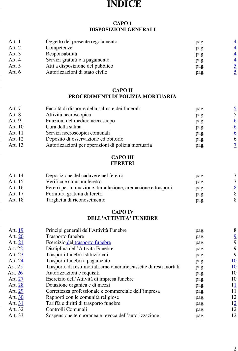 6 Art. 10 Cura della salma pag. 6 Art. 11 Servizi necroscopici comunali pag. 6 Art. 12 Deposito di osservazione ed obitorio pag. 6 Art. 13 Autorizzazioni per operazioni di polizia mortuaria pag.