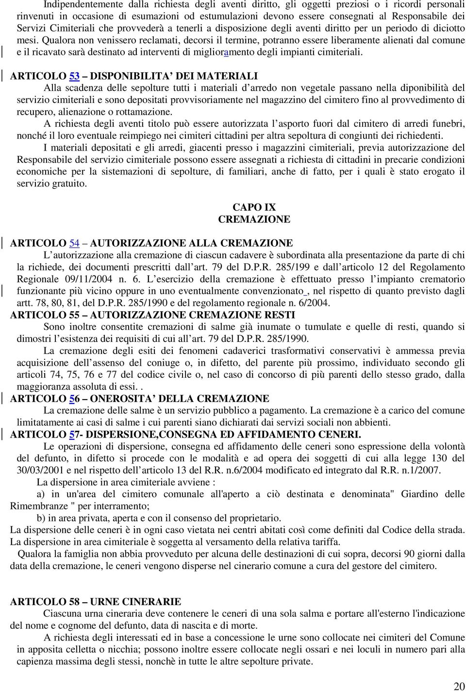 Qualora non venissero reclamati, decorsi il termine, potranno essere liberamente alienati dal comune e il ricavato sarà destinato ad interventi di miglioramento degli impianti cimiteriali.