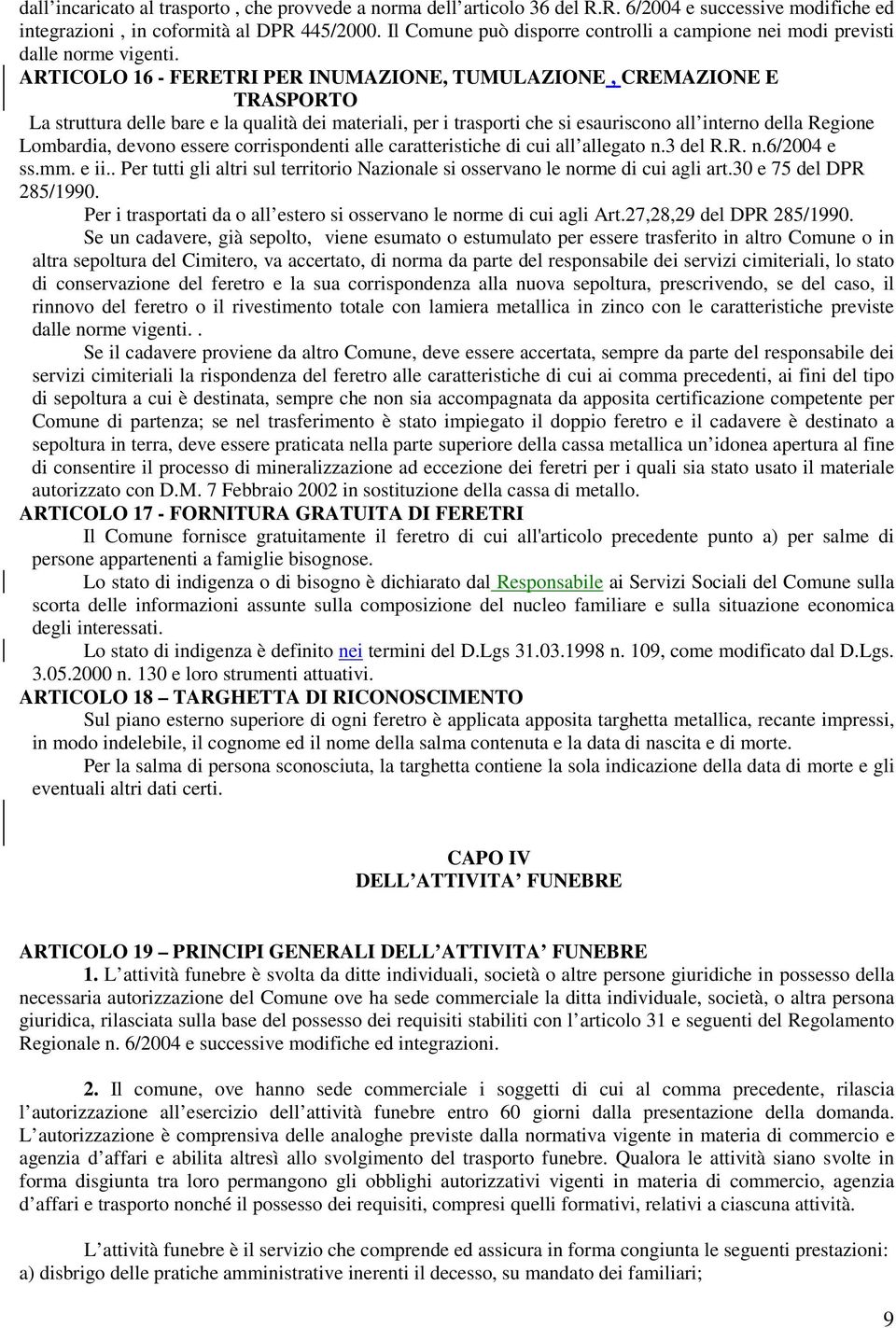 ARTICOLO 16 - FERETRI PER INUMAZIONE, TUMULAZIONE, CREMAZIONE E TRASPORTO La struttura delle bare e la qualità dei materiali, per i trasporti che si esauriscono all interno della Regione Lombardia,