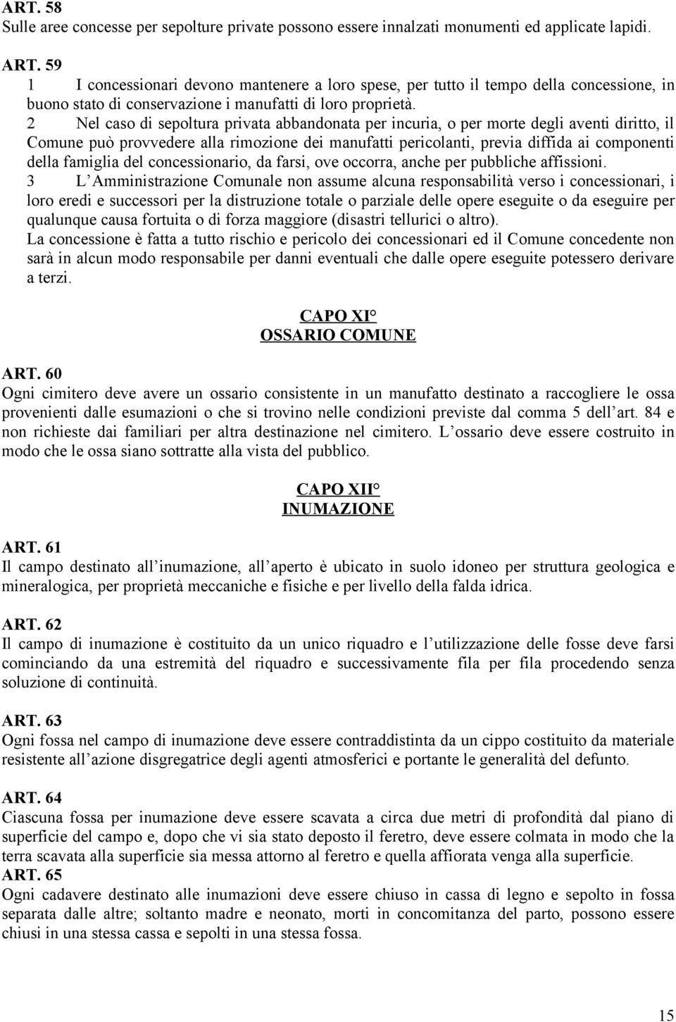 2 Nel caso di sepoltura privata abbandonata per incuria, o per morte degli aventi diritto, il Comune può provvedere alla rimozione dei manufatti pericolanti, previa diffida ai componenti della