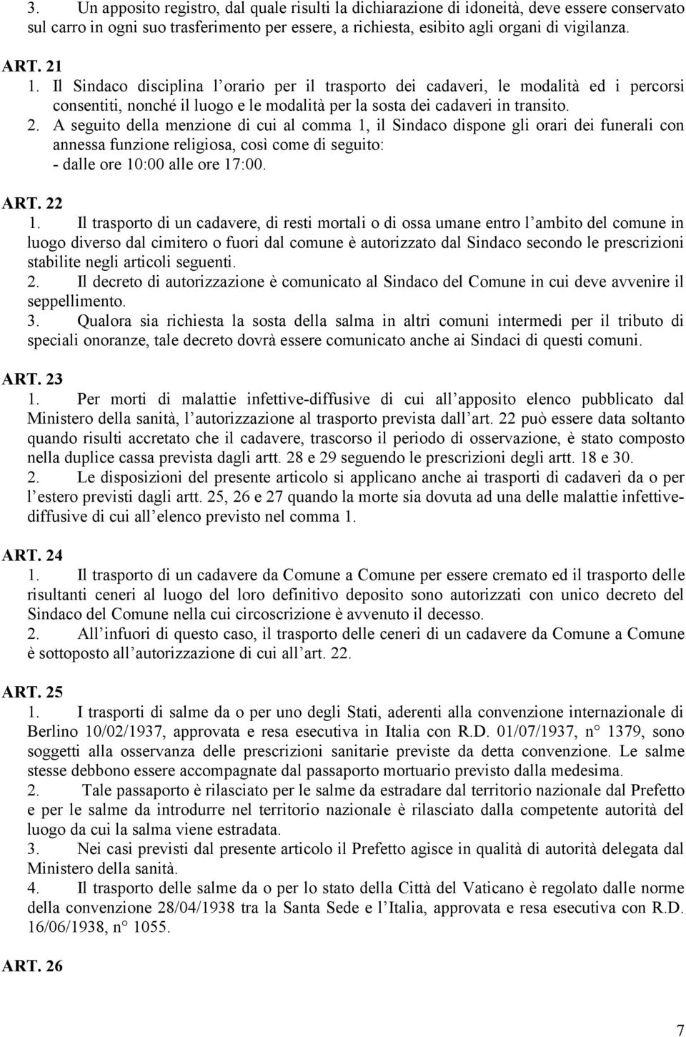 A seguito della menzione di cui al comma 1, il Sindaco dispone gli orari dei funerali con annessa funzione religiosa, così come di seguito: - dalle ore 10:00 alle ore 17:00. ART. 22 1.