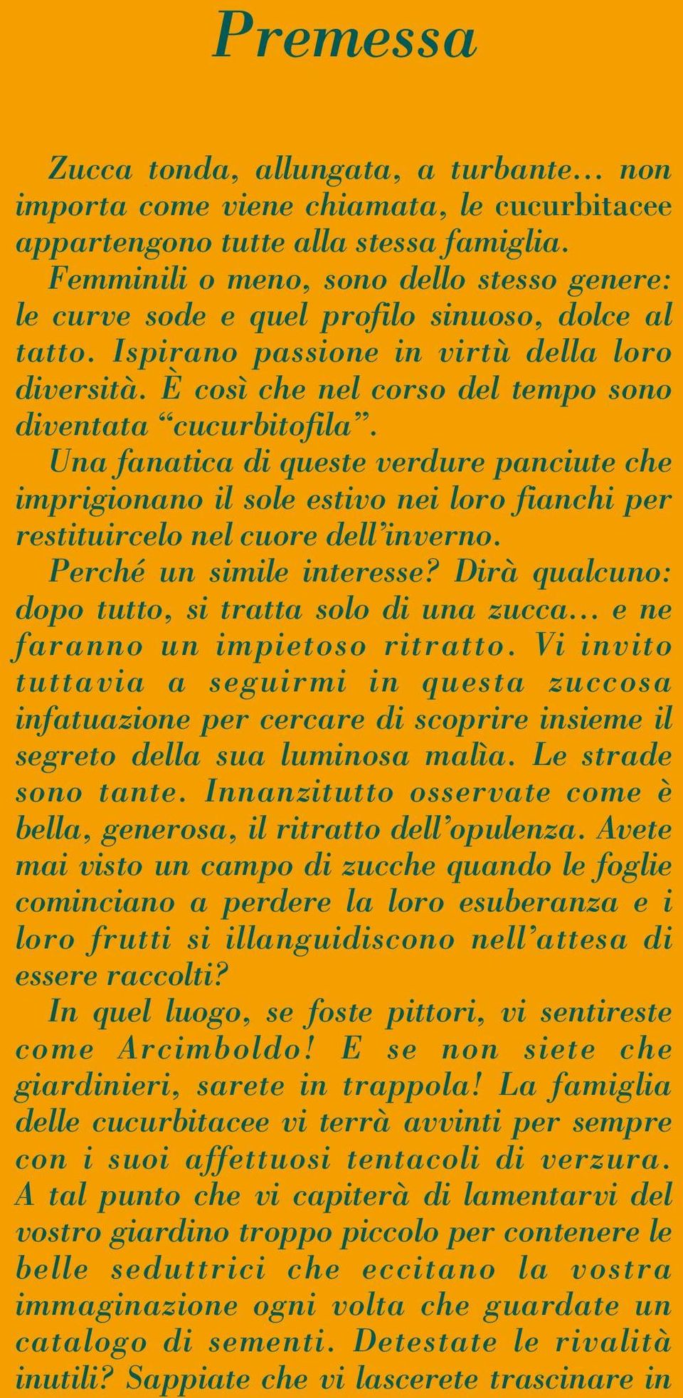 È così che nel corso del tempo sono diventata cucurbitofila. Una fanatica di queste verdure panciute che imprigionano il sole estivo nei loro fianchi per restituircelo nel cuore dell inverno.