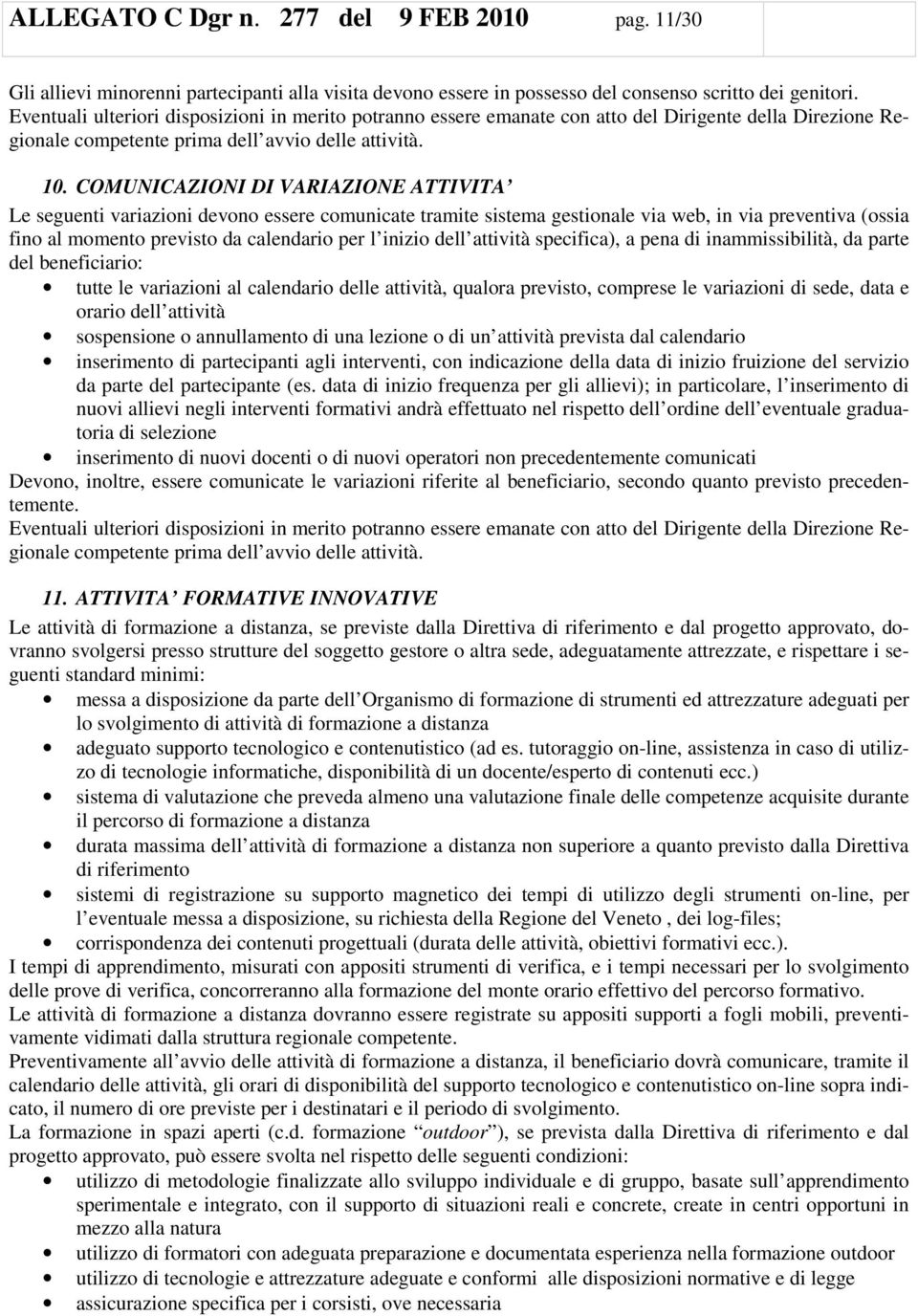 COMUNICAZIONI DI VARIAZIONE ATTIVITA Le seguenti variazioni devono essere comunicate tramite sistema gestionale via web, in via preventiva (ossia fino al momento previsto da calendario per l inizio