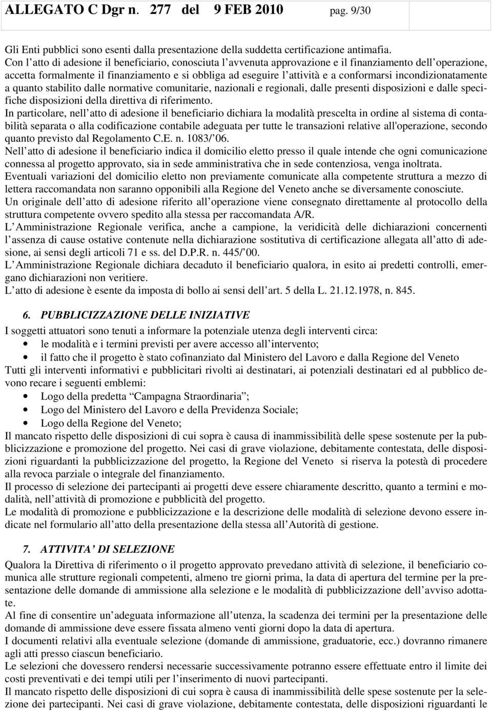 incondizionatamente a quanto stabilito dalle normative comunitarie, nazionali e regionali, dalle presenti disposizioni e dalle specifiche disposizioni della direttiva di riferimento.