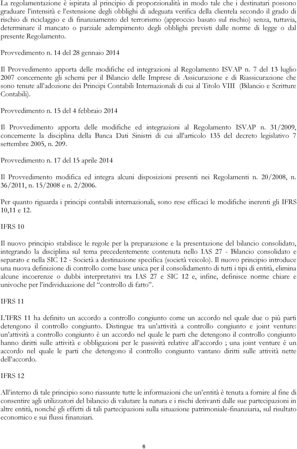 di legge o dal presente Regolamento. Provvedimento n. 14 del 28 gennaio 2014 Il Provvedimento apporta delle modifiche ed integrazioni al Regolamento ISVAP n.