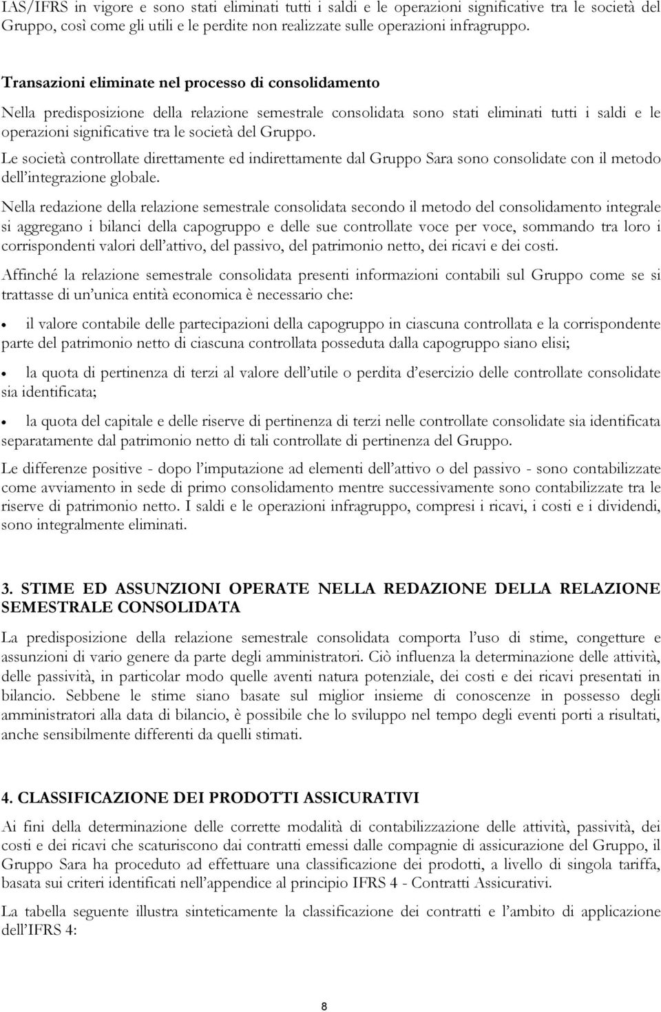 Gruppo. Le società controllate direttamente ed indirettamente dal Gruppo Sara sono consolidate con il metodo dell integrazione globale.