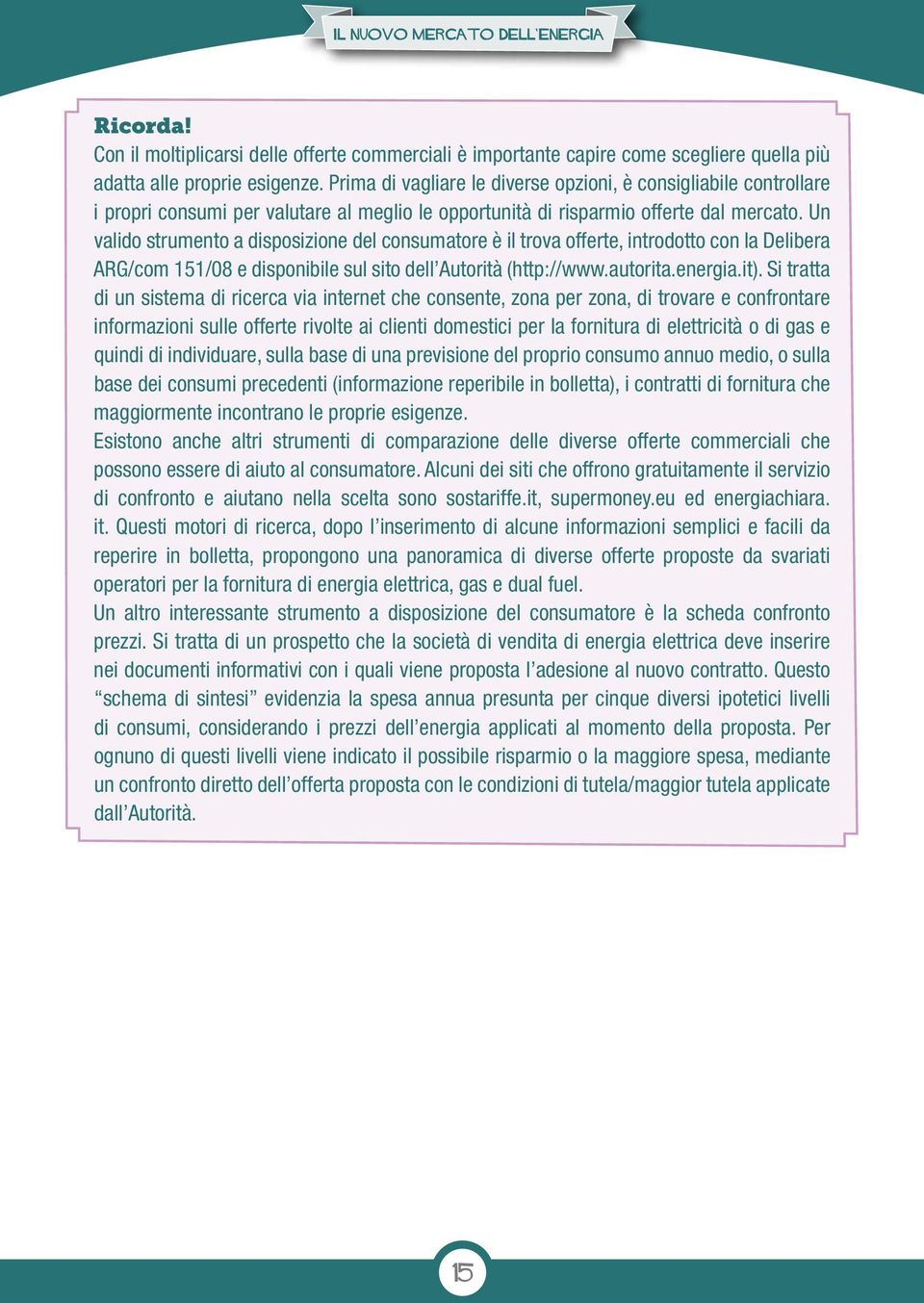 Un valido strumento a disposizione del consumatore è il trova offerte, introdotto con la Delibera ARG/com 151/08 e disponibile sul sito dell Autorità (http://www.autorita.energia.it).