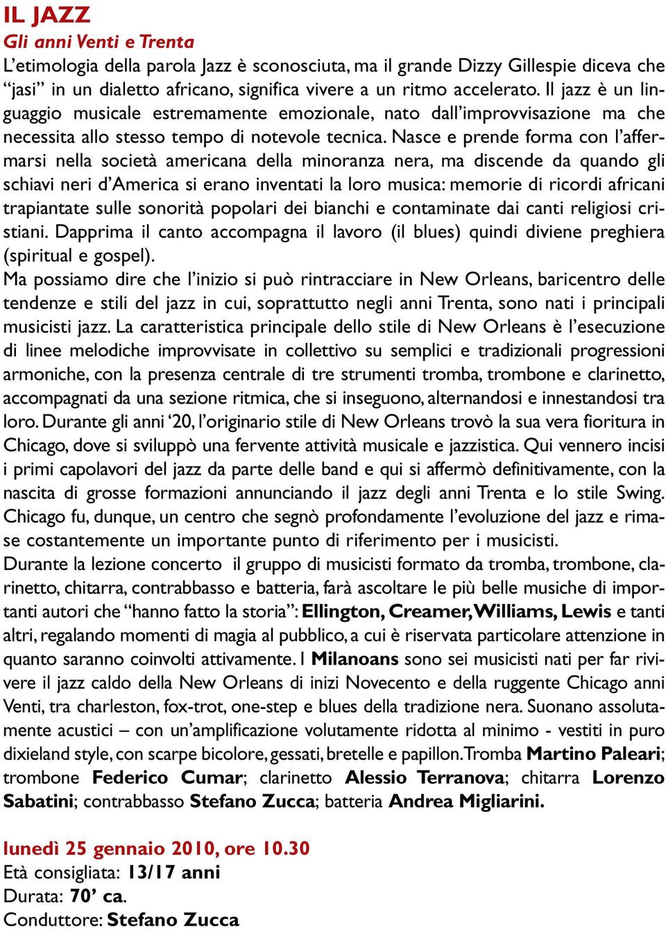 Nasce e prende forma con l affermarsi nella società americana della minoranza nera, ma discende da quando gli schiavi neri d America si erano inventati la loro musica: memorie di ricordi africani