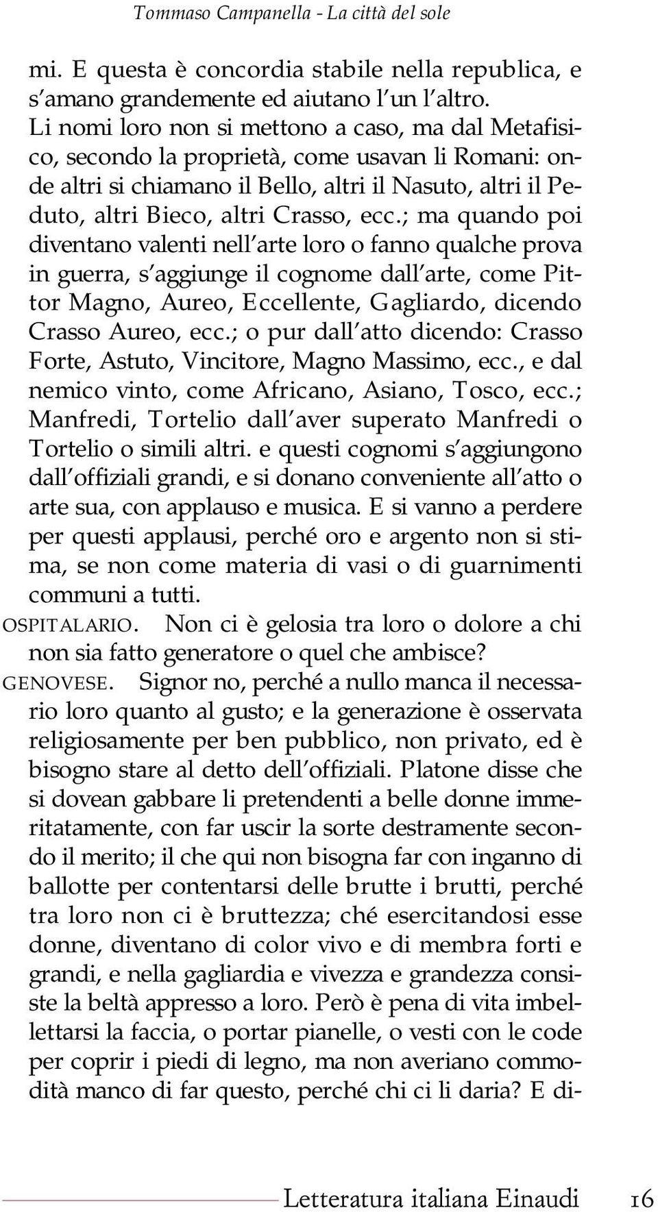 ; ma quando poi diventano valenti nell arte loro o fanno qualche prova in guerra, s aggiunge il cognome dall arte, come Pittor Magno, Aureo, Eccellente, Gagliardo, dicendo Crasso Aureo, ecc.