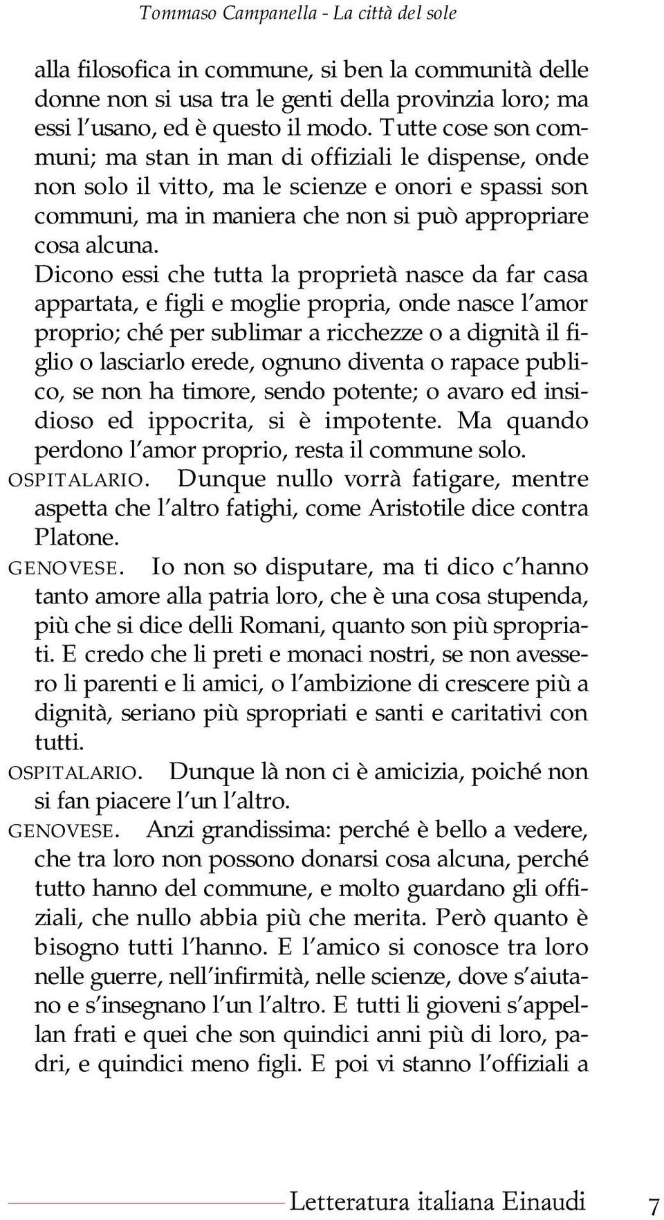 Dicono essi che tutta la proprietà nasce da far casa appartata, e figli e moglie propria, onde nasce l amor proprio; ché per sublimar a ricchezze o a dignità il figlio o lasciarlo erede, ognuno