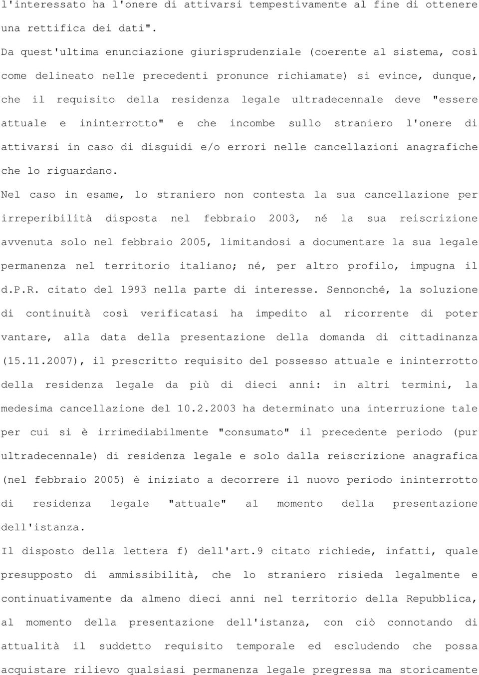 ultradecennale deve "essere attuale e ininterrotto" e che incombe sullo straniero l'onere di attivarsi in caso di disguidi e/o errori nelle cancellazioni anagrafiche che lo riguardano.