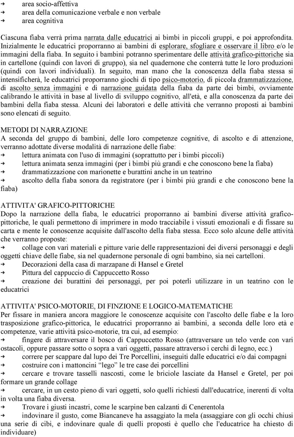 In seguito i bambini potranno sperimentare delle attività grafico-pittoriche sia in cartellone (quindi con lavori di gruppo), sia nel quadernone che conterrà tutte le loro produzioni (quindi con